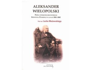 Aleksander Wielopolski. Próba ustrojowej rekonstrukcji Królestwa Polskiego w latach 1861-1862