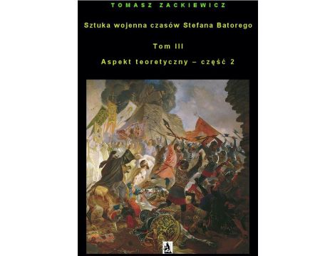Sztuka wojenna czasów Stefana Batorego. Tom III. Aspekt teoretyczny - część 2