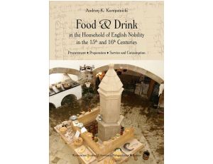Food and Drink in the Household of English Nobility in the 15th and 16th Centuries. Procurement - Preperation - Service and Consumption