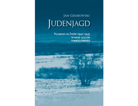Judenjagd. Polowanie na Żydów 1942-1945 Studium dziejów pewnego powiatu