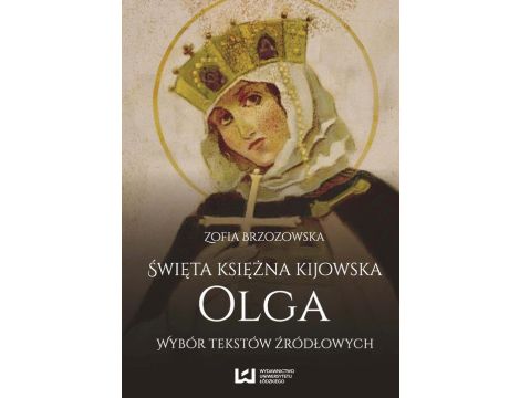 Święta księżna kijowska Olga Wybór tekstów źródłowych