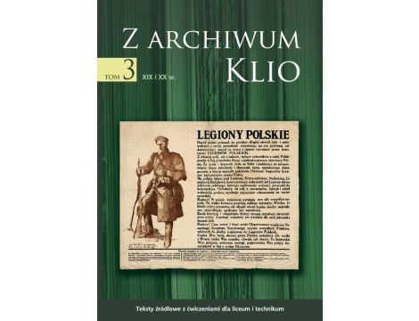 Z archiwum Klio, tom 3: XIX i XX w. Teksty źródłowe z ćwiczeniami dla liceum i technikum