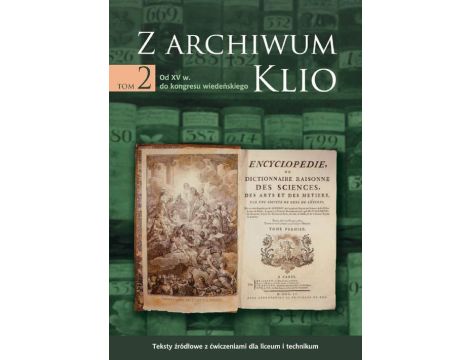 Z archiwum Klio, tom 2: Od XV w. do kongresu wiedeńskiego. Teksty źródłowe z ćwiczeniami dla liceum i technikum