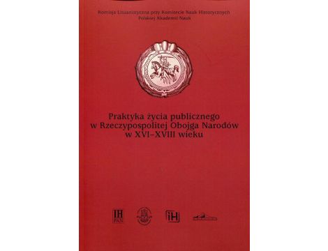 Praktyka życia publicznego  w Rzeczypospolitej Obojga Narodów w XVI-XVIII wieku