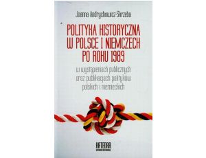 Polityka historyczna w Polsce i Niemczech po roku 1989 w wystąpieniach publicznych oraz publikacjach polityków polskich i niemieckich