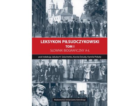 Leksykon Piłsudczykowski, Tom 1 Słownik biograficzny A-Ł