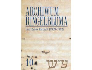 Archiwum Ringelbluma. Konspiracyjne Archiwum Getta Warszawy, tom 10, Losy Żydów łódzkich (1939-1942)