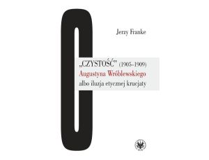 „Czystość” (1905-1909) Augustyna Wróblewskiego albo iluzja etycznej krucjaty