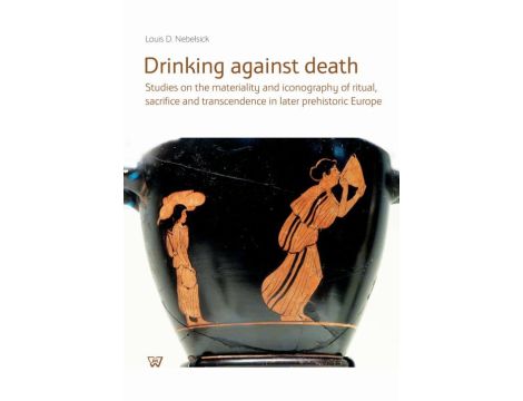 Drinking against death Studies on the materiality and iconography of ritual, sacrifice and trancendence in later prehistori