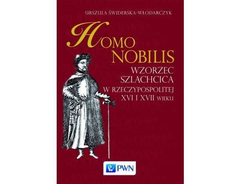 Homo nobilis Wzorzec szlachcica w Rzeczypospolitej XVI i XVII wieku