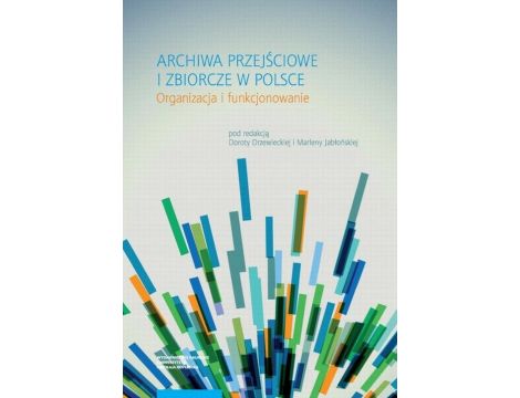 Archiwa przejściowe i zbiorcze w Polsce Organizacja i funkcjonowanie