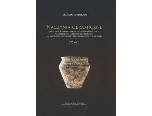 Naczynia ceramiczne jako źródło poznania procesów osadniczych w strefie chełmińsko-dobrzyńskiej na początku wczesnego średniowiecza (VII-IX wiek). Tom 1