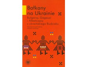 Bałkany na Ukrainie Bułgarzy, Gagauzi i Albańczycy z ukraińskiego Budziaku