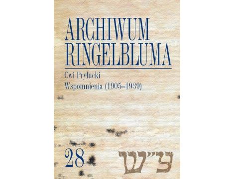 Archiwum Ringelbluma. Konspiracyjne Archiwum Getta Warszawy. Tom 28, Cwi Pryłucki. Wspomnienia (1905-1939)