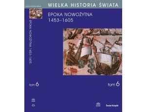 WIELKA HISTORIA ŚWIATA tom VI Narodziny świata nowożytnego 1453-1605
