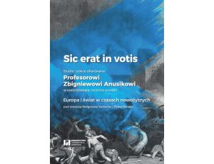 Sic erat in votis Studia i szkice ofiarowane Profesorowi Zbigniewowi Anusikowi w sześćdziesiątą rocznicę urodzin. Europa i świat w czasach nowożytnych