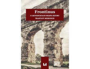 Frontinus O akweduktach miasta Rzymu. Traktaty miernicze
