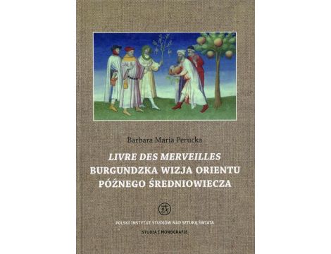 Livre des merveilles Burgundzka wizja Orientu późnego średniowiecza