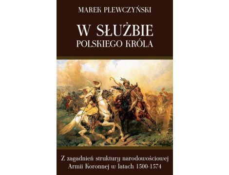 W służbie polskiego króla Z zagadnień struktury narodowościowej Armii Koronnej w latach 1500-1574