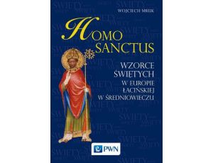 Homo sanctus Wzorce świętych w Europie Łacińskiej w średniowieczu