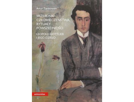 Wizerunki człowieczeństwa, rytuały powszedniości Leopold Gottlieb i jego dzieło