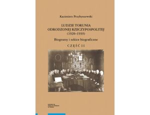 Ludzie Torunia Odrodzonej Rzeczypospolitej (1920–1939). Biogramy i szkice biograficzne, część II