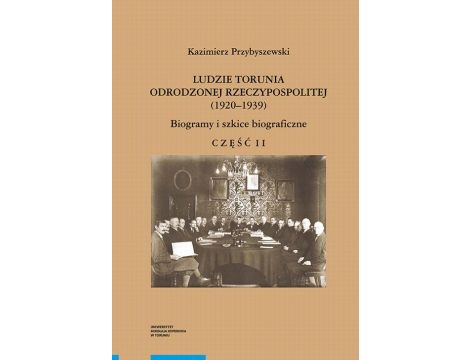 Ludzie Torunia Odrodzonej Rzeczypospolitej (1920–1939). Biogramy i szkice biograficzne, część II