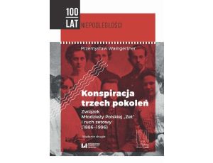 Konspiracja trzech pokoleń Związek Młodzieży Polskiej Zet i ruch zetowy (1886-1996). Wydanie drugie