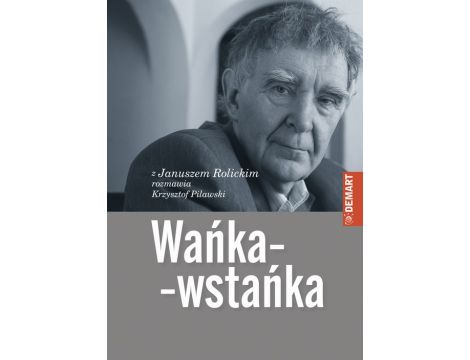 Wańka-wstańka Z Januszem Rolickim rozmawia Krzysztof Pilawski