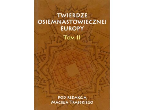 Twierdze osiemnastowiecznej Europy Tom II Studia z dziejów nowożytnej sztuki wojennej