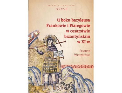 U boku bazyleusa Frankowie i Waregowie w cesarstwie bizantyńskim w XI w.