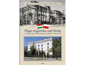 Flaga węgierska nad Wisłą Z dziejów placówki dyplomatycznej Węgier w Warszawie