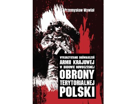Wykorzystanie doświadczeń Armii Krajowej w budowie nowoczesnej obrony terytorialnej Polski