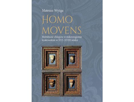 Homo movens. Mobilność chłopów w mikroregionie krakowskim w XVI-XVIII wieku