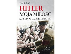 Hitler moja miłość Kobiety w służbie swastyki