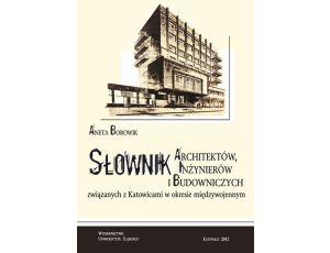 Słownik architektów, inżynierów i budowniczych związanych z Katowicami w okresie międzywojennym