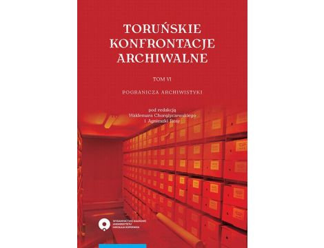 Toruńskie konfrontacje archiwalne, t. 6: Pogranicza archiwistyki