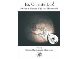 Ex Oriente Lux Studies in Honour of Jolanta Młynarczyk