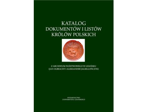 Katalog dokumentów i listów królów polskich z Archiwum Państwowego w Gdańsku (Jan Olbracht i Aleksander Jagiellończyk)