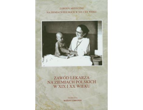 Zawód lekarza na ziemiach polskich w XIX i XX wieku