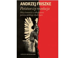 Państwo czy rewolucja Polscy komuniści a odbudowanie państwa polskiego 1892–1920