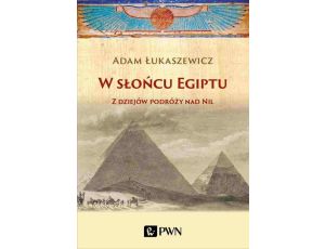 W słońcu Egiptu Z dziejów podróży nad Nil