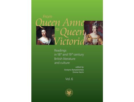 From Queen Anne to Queen Victoria. Volume 6 Readings in 18th and 19th century British literature and culture