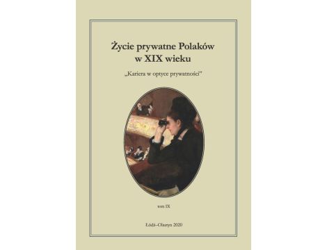 Życie prywatne Polaków w XIX wieku. Tom 9 Kariera w optyce prywatności