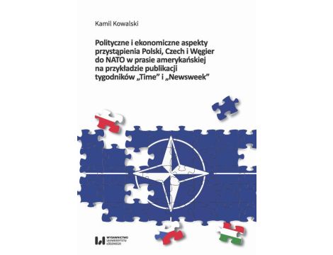 Polityczne i ekonomiczne aspekty przystąpienia Polski Czech i Węgier do NATO w prasie amerykańskiej na przykładzie publikacji tygodników "Time" i "Newsweek"