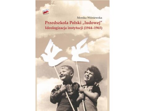 Przedszkola Polski "ludowej". Ideologizacja instytucji (1944-1965)