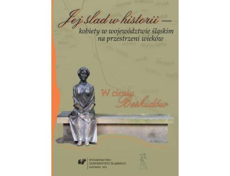 Jej ślad w historii - kobiety w województwie śląskim na przestrzeni wieków W cieniu Beskidów