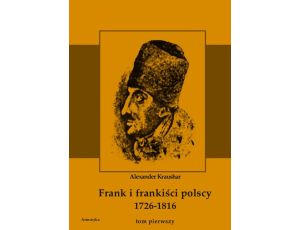 Frank i frankiści polscy 1726-1816. Monografia historyczna osnuta na źródłach archiwalnych i rękopiśmiennych. Tom pierwszy