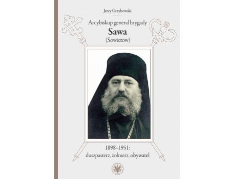 Arcybiskup generał brygady Sawa (Sowietow) 1898-1951: duszpasterz, żołnierz, obywatel