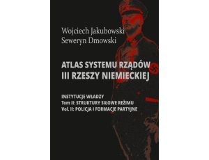 Atlas systemu rządów III Rzeszy Niemieckiej Tom II Część 2. Struktury siłowe reżimy. Policja i formacje partyjne